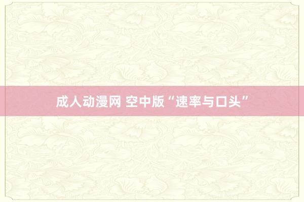 成人动漫网 空中版“速率与口头”